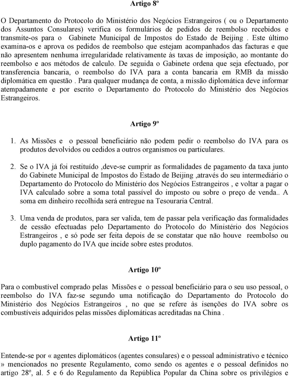 Este último examina-os e aprova os pedidos de reembolso que estejam acompanhados das facturas e que não apresentem nenhuma irregularidade relativamente às taxas de imposição, ao montante do reembolso