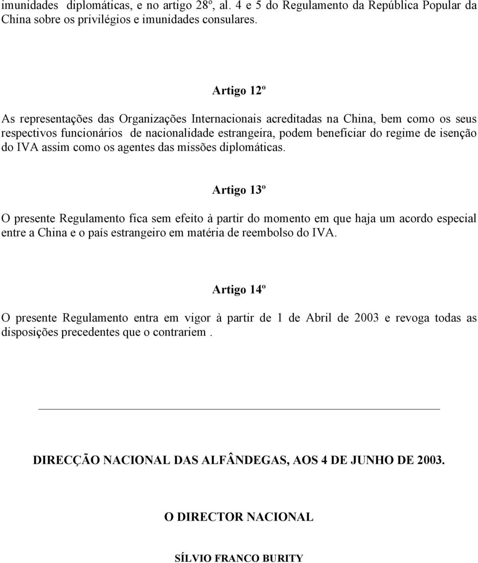 assim como os agentes das missões diplomáticas.