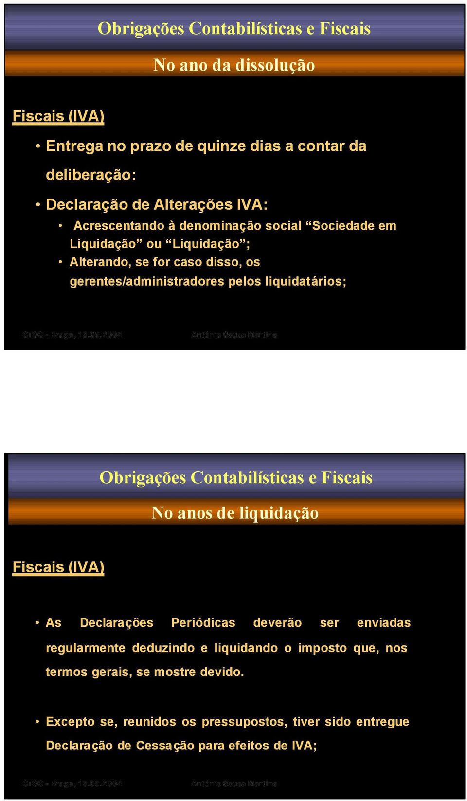 liquidatários; Obrigações Contabilísticas e Fiscais No anos de liquidação Fiscais (IVA) As Declarações Periódicas deverão ser enviadas regularmente