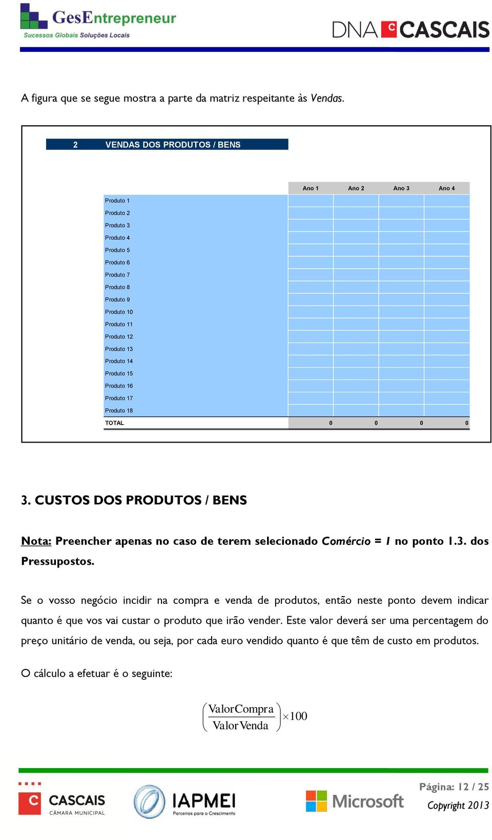 Produto 15 Produto 16 Produto 17 Produto 18 TOTAL 0 0 0 0 3. CUSTOS DOS PRODUTOS / BENS Nota: Preencher apenas no caso de terem selecionado Comércio = 1 no ponto 1.3. dos Pressupostos.