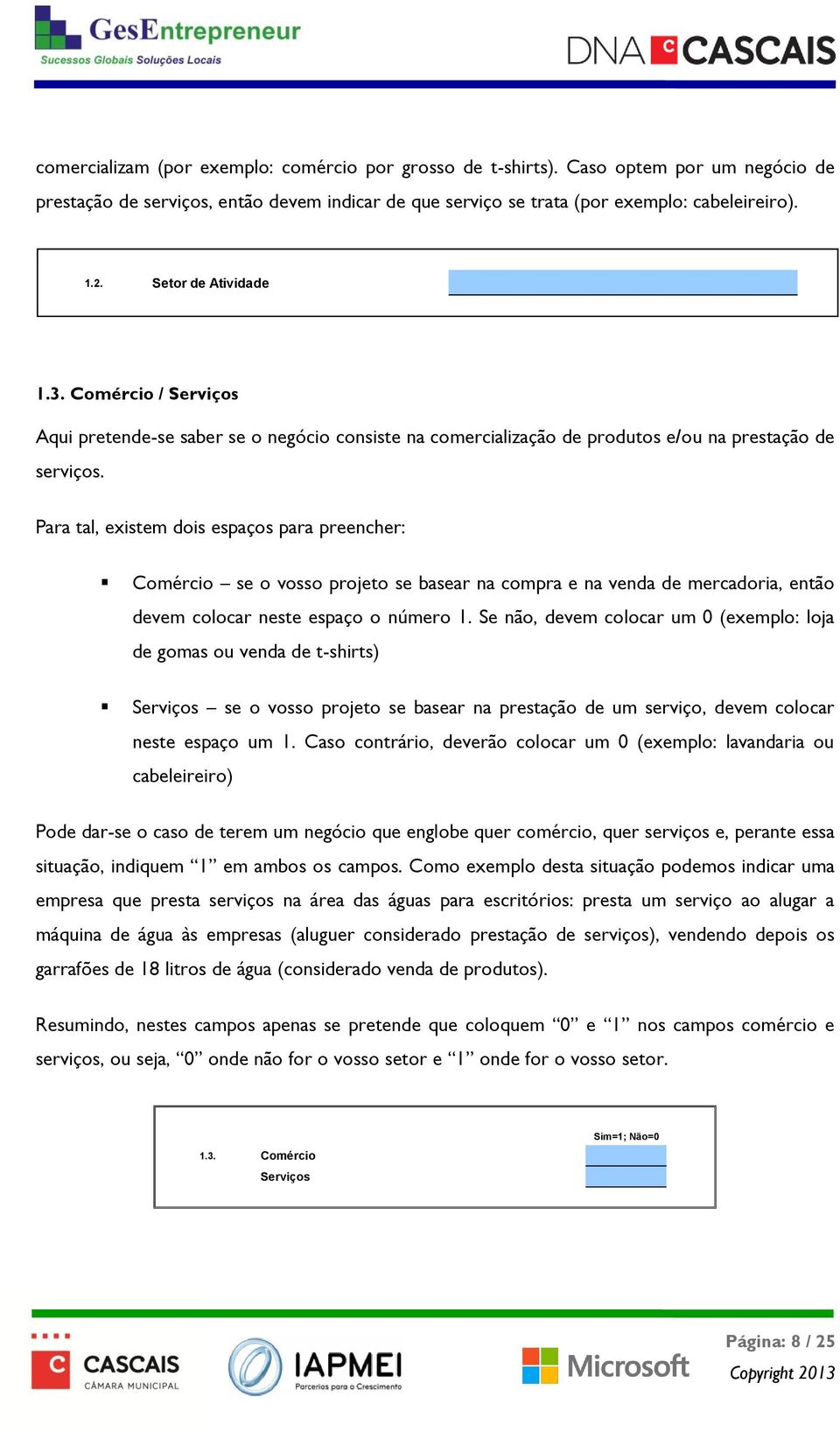 Para tal, existem dois espaços para preencher: Comércio se o vosso projeto se basear na compra e na venda de mercadoria, então devem colocar neste espaço o número 1.