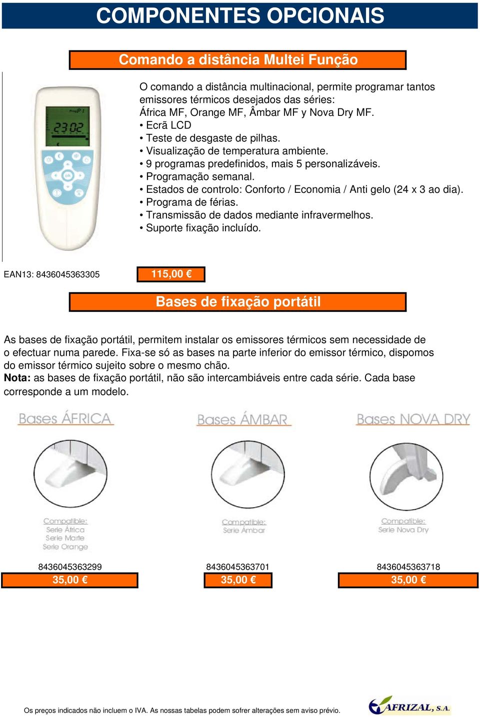 Estados de controlo: Conforto / Economia / Anti gelo (24 x 3 ao dia). Programa de férias. Transmissão de dados mediante infravermelhos. Suporte fixação incluído.