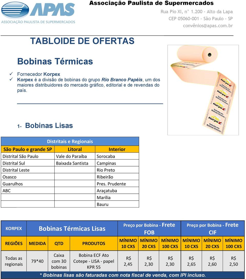 1- Bobinas Lisas Distritais e Regionais São Paulo e grande SP Litoral Interior Distrital São Paulo Vale do Paraíba Sorocaba Distrital Sul Baixada Santista Campinas Distrital Leste Rio