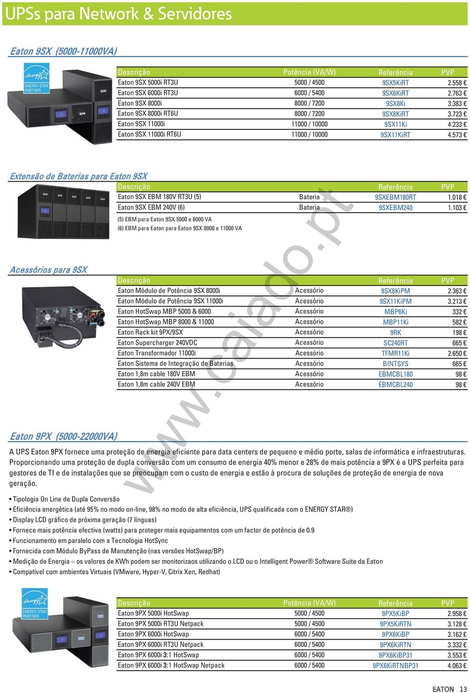 573 Extensão de s para Eaton SX s para 9SX Eaton 9PX (5000-22000VA) Eaton 9SX EBM 180V RT3U (5) Eaton 9SX EBM 240V (6) (5) EBM para Eaton 9SX 5000 e 6000 VA (6) EBM para Eaton para Eaton 9SX 8000 e