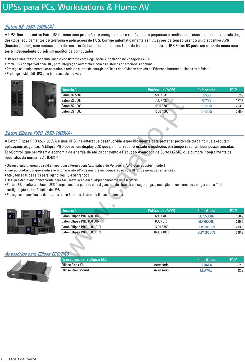 Corrige automaticamente as flutuações de tensão usando um dispositivo AVR (booster / fader), sem necessidade de recorrer às baterias e com o seu fator de forma compacto, a UPS Eaton 5S pode ser