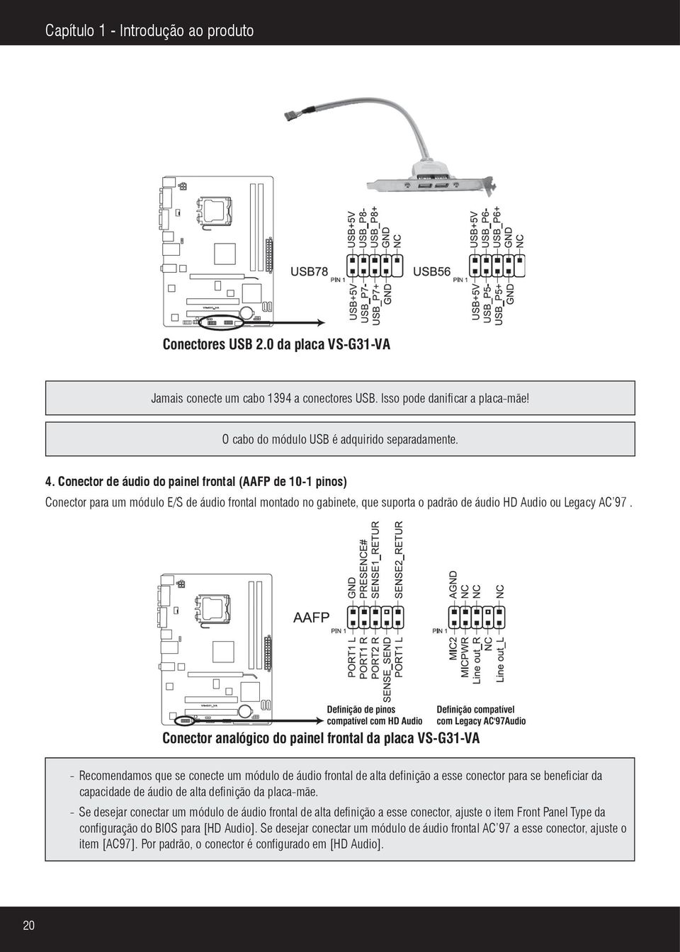 - Recomendamos que se conecte um módulo de áudio frontal de alta definição a esse conector para se beneficiar da capacidade de áudio de alta definição da placa-mãe.