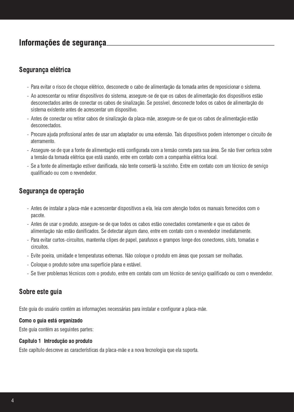 Se possível, desconecte todos os cabos de alimentação do sistema existente antes de acrescentar um dispositivo.