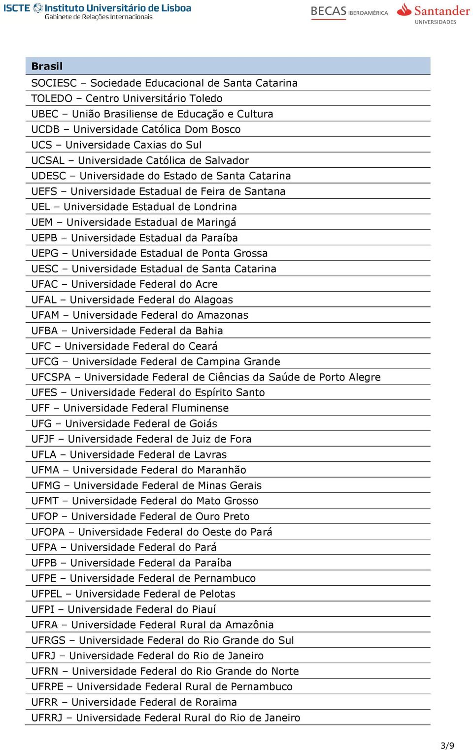 Estadual de Maringá UEPB Universidade Estadual da Paraíba UEPG Universidade Estadual de Ponta Grossa UESC Universidade Estadual de Santa Catarina UFAC Universidade Federal do Acre UFAL Universidade