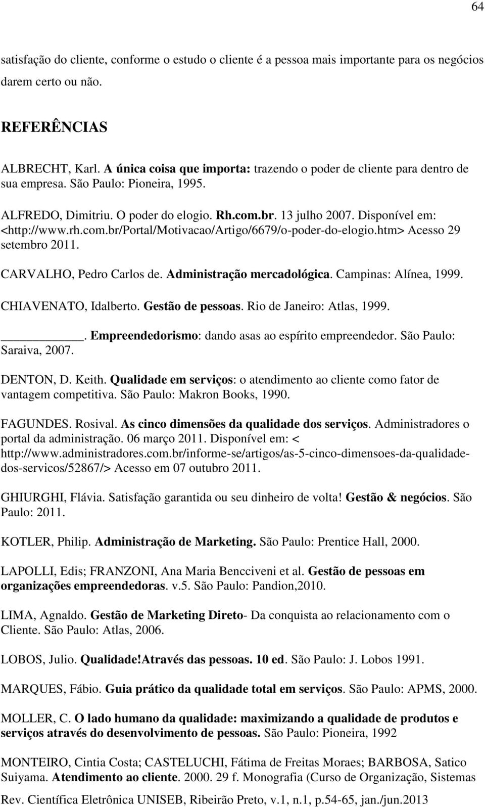 Disponível em: <http://www.rh.com.br/portal/motivacao/artigo/6679/o-poder-do-elogio.htm> Acesso 29 setembro 2011. CARVALHO, Pedro Carlos de. Administração mercadológica. Campinas: Alínea, 1999.