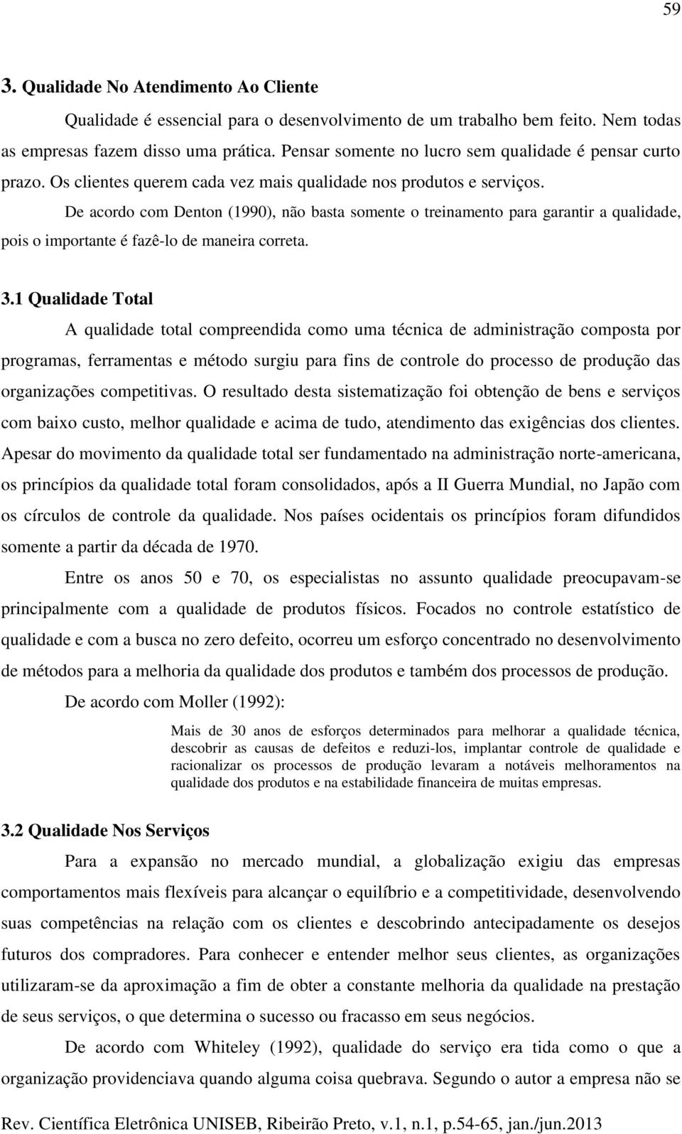 De acordo com Denton (1990), não basta somente o treinamento para garantir a qualidade, pois o importante é fazê-lo de maneira correta. 3.