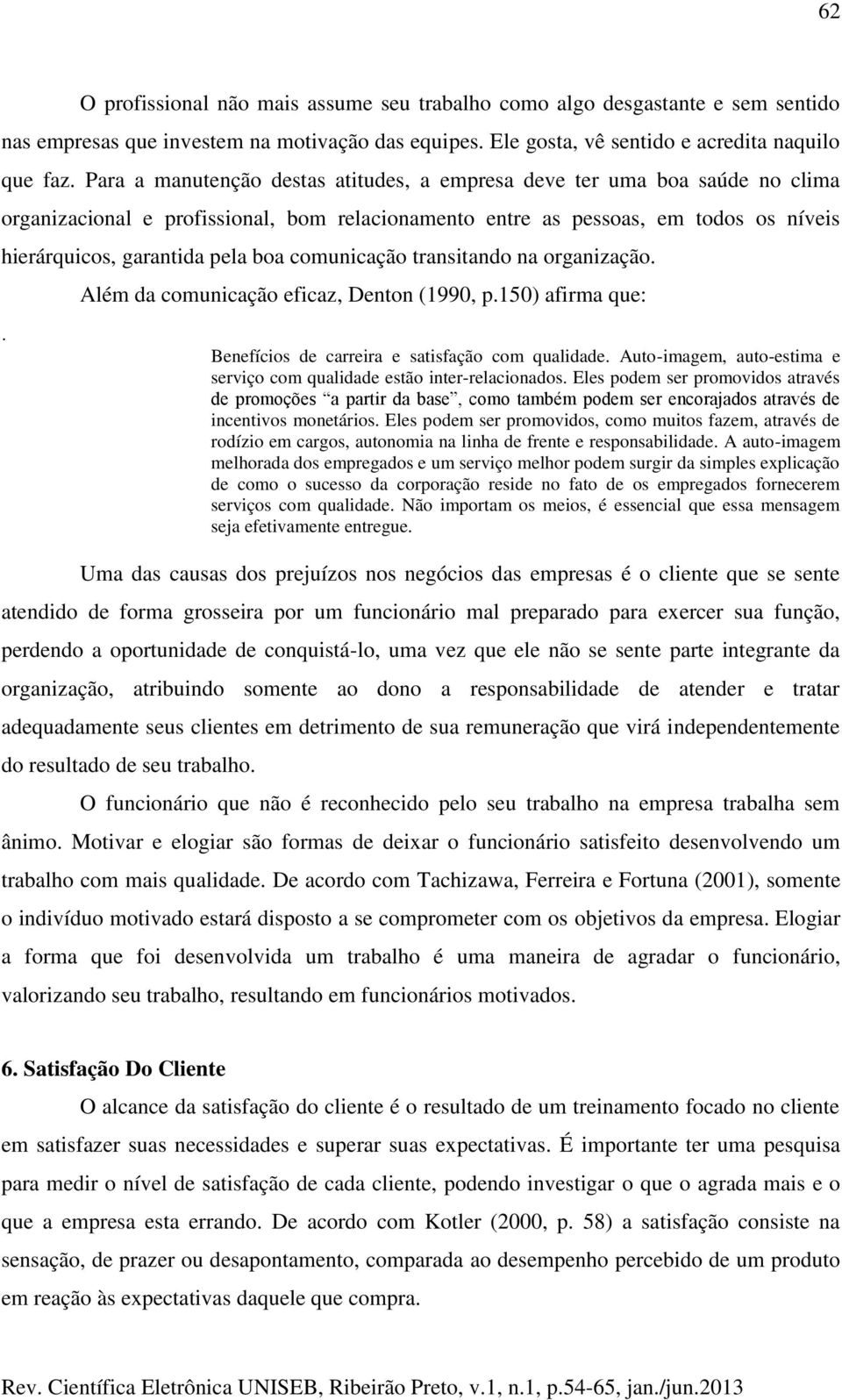 comunicação transitando na organização.. Além da comunicação eficaz, Denton (1990, p.150) afirma que: Benefícios de carreira e satisfação com qualidade.