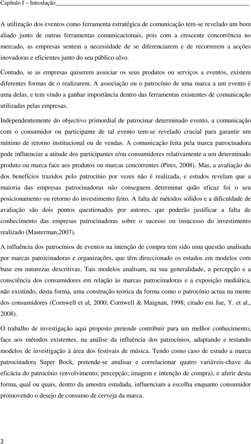 Contudo, se as empresas quiserem associar os seus produtos ou serviços a eventos, existem diferentes formas de o realizarem.