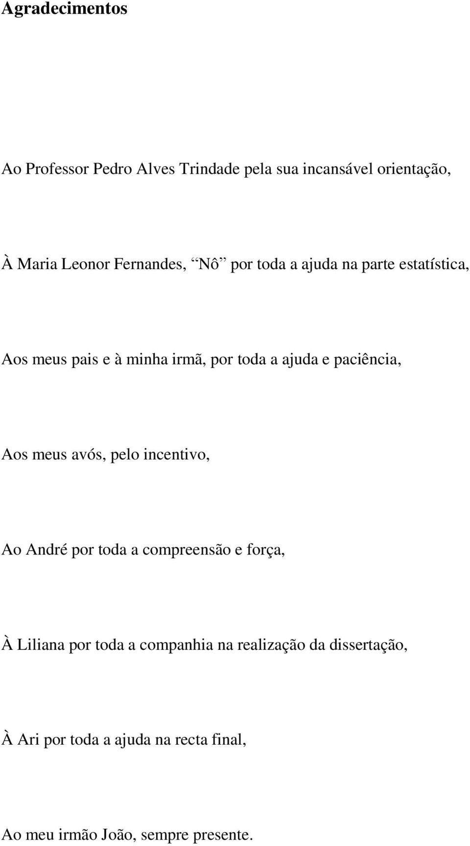 paciência, Aos meus avós, pelo incentivo, Ao André por toda a compreensão e força, À Liliana por toda a