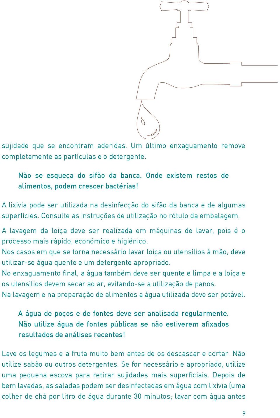 Consulte as instruções de utilização no rótulo da embalagem. A lavagem da loiça deve ser realizada em máquinas de lavar, pois é o processo mais rápido, económico e higiénico.