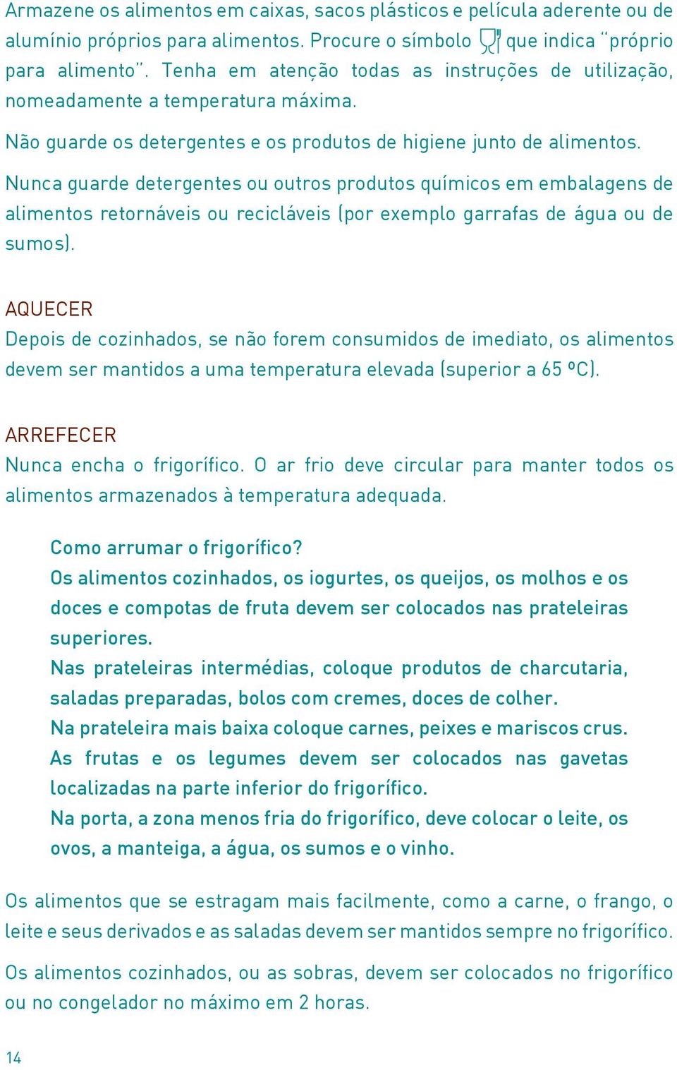 Nunca guarde detergentes ou outros produtos químicos em embalagens de alimentos retornáveis ou recicláveis (por exemplo garrafas de água ou de sumos).