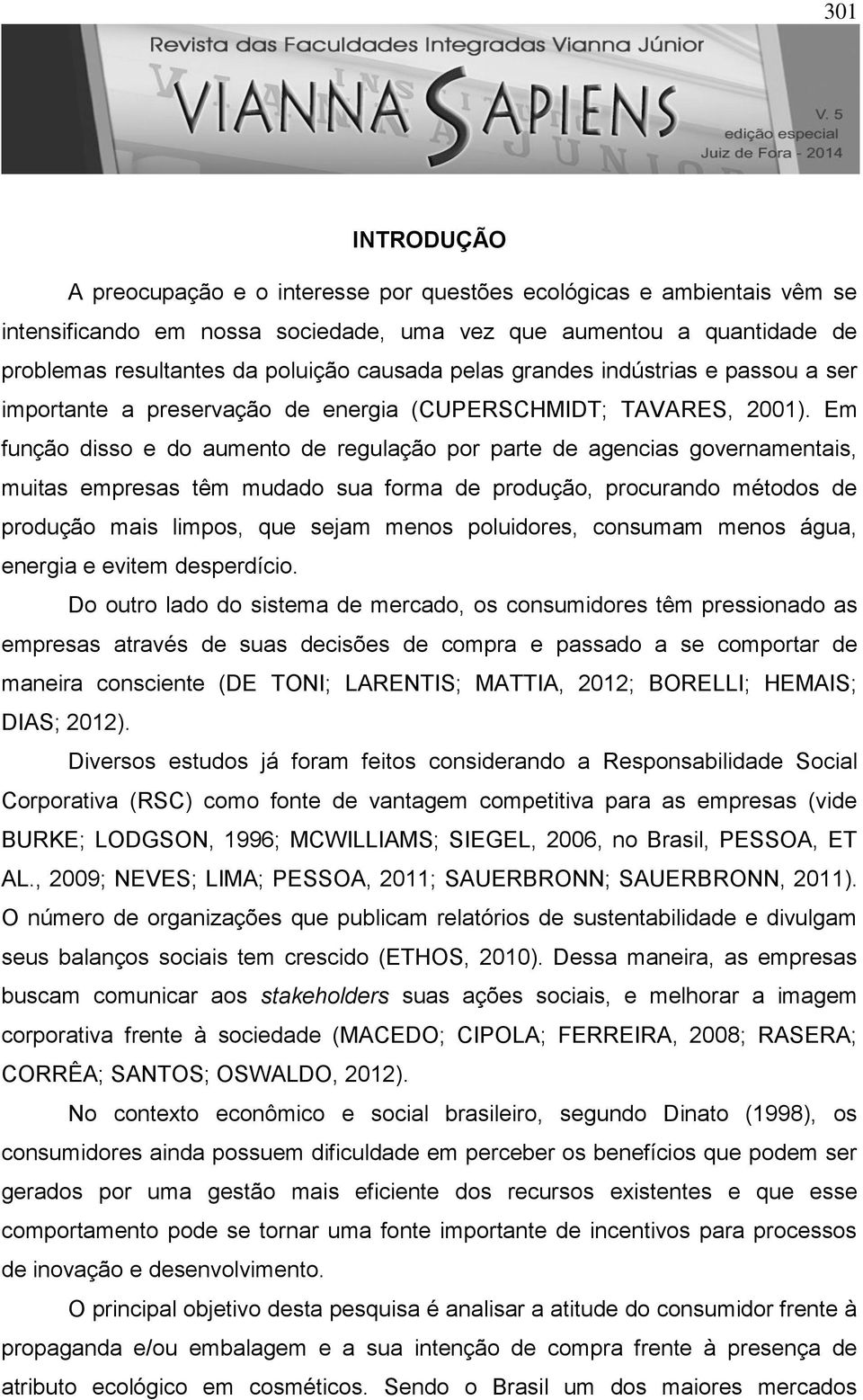 Em função disso e do aumento de regulação por parte de agencias governamentais, muitas empresas têm mudado sua forma de produção, procurando métodos de produção mais limpos, que sejam menos