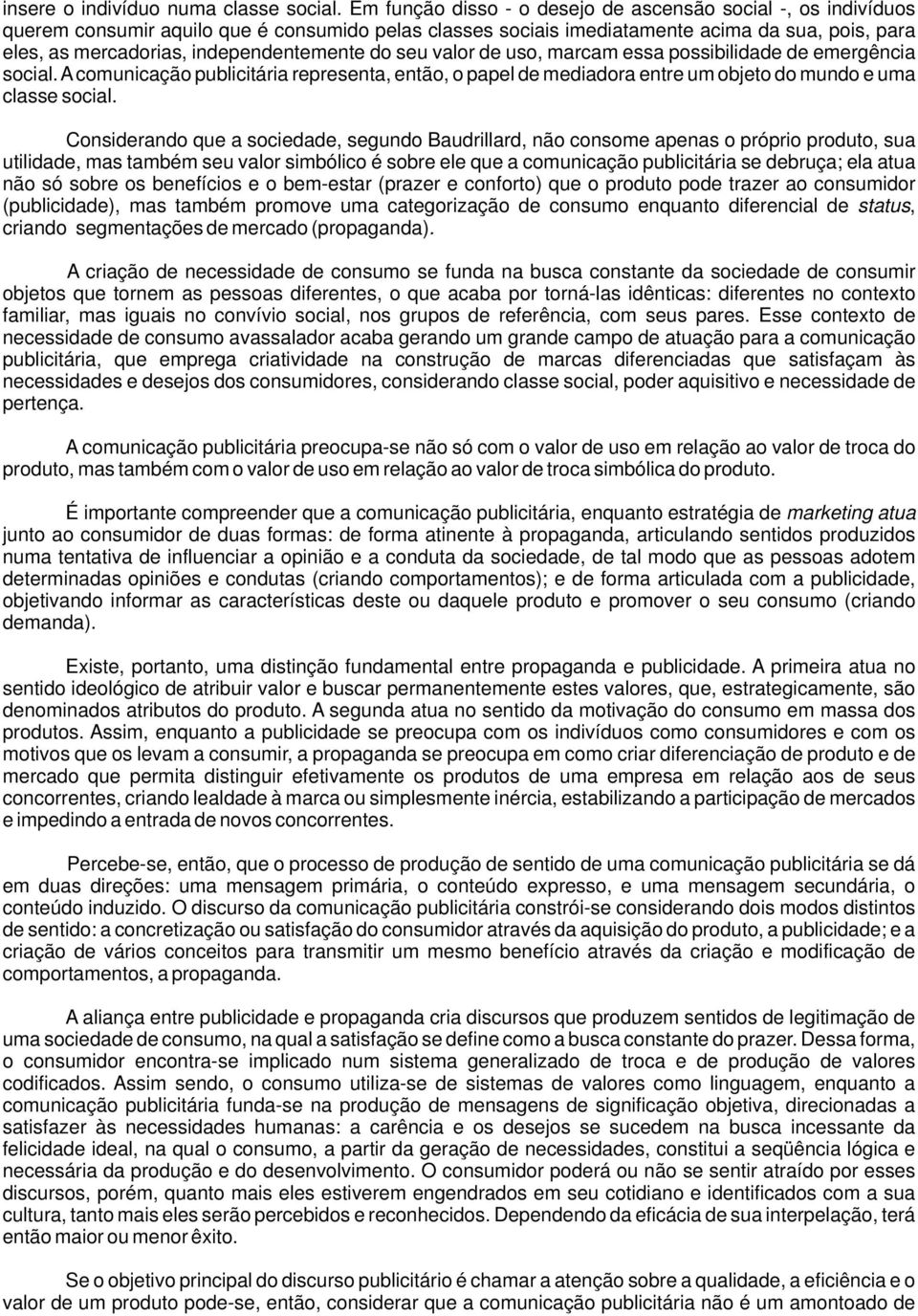 independentemente do seu valor de uso, marcam essa possibilidade de emergência social. A comunicação publicitária representa, então, o papel de mediadora entre um objeto do mundo e uma classe social.