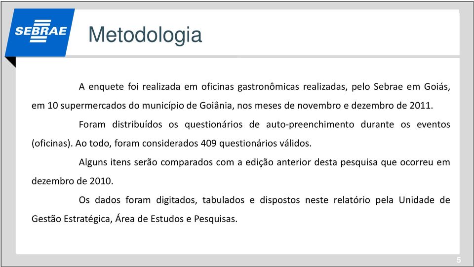 Ao todo, foram considerados 409 questionários válidos.