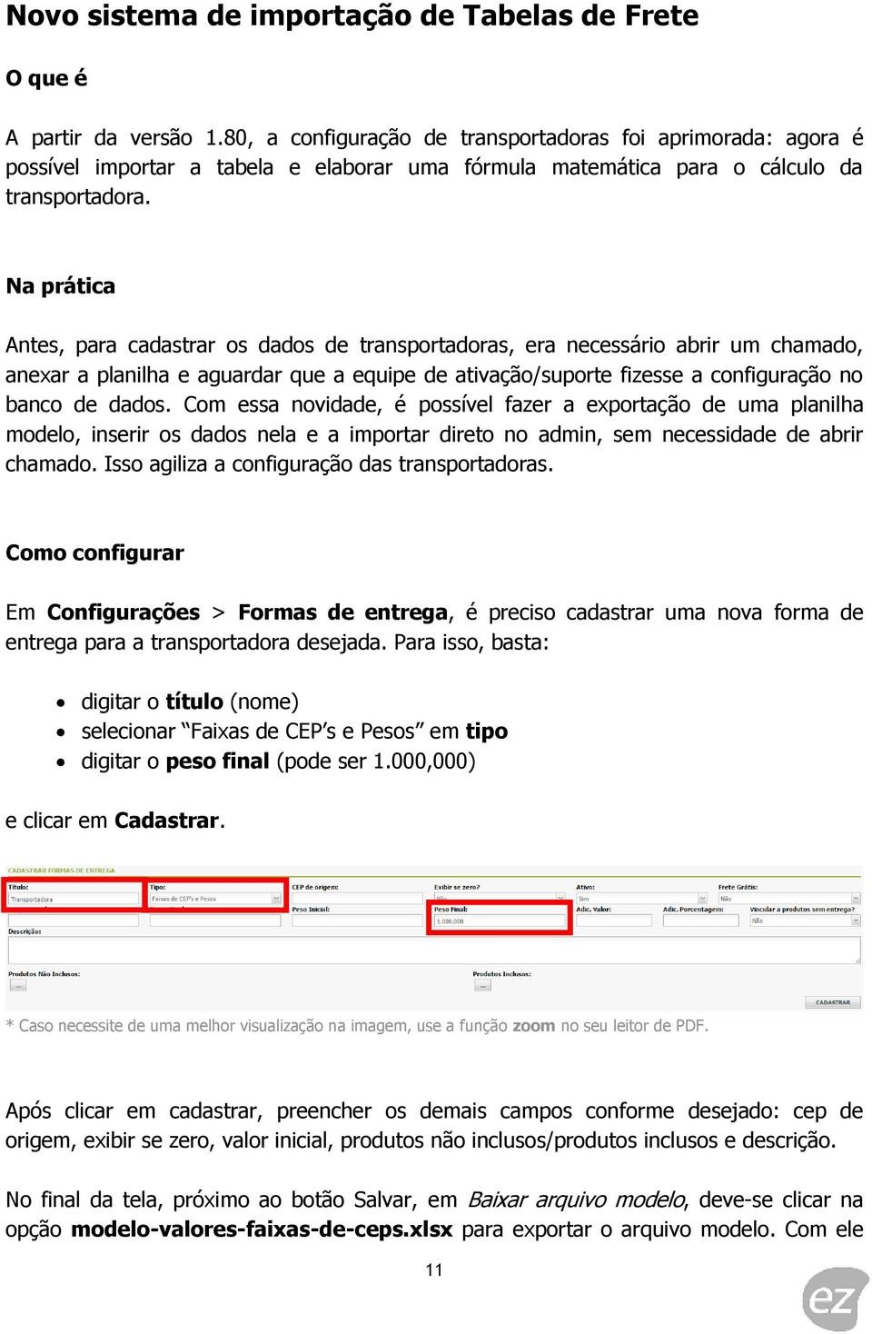 Na prática Antes, para cadastrar os dados de transportadoras, era necessário abrir um chamado, anexar a planilha e aguardar que a equipe de ativação/suporte fizesse a configuração no banco de dados.