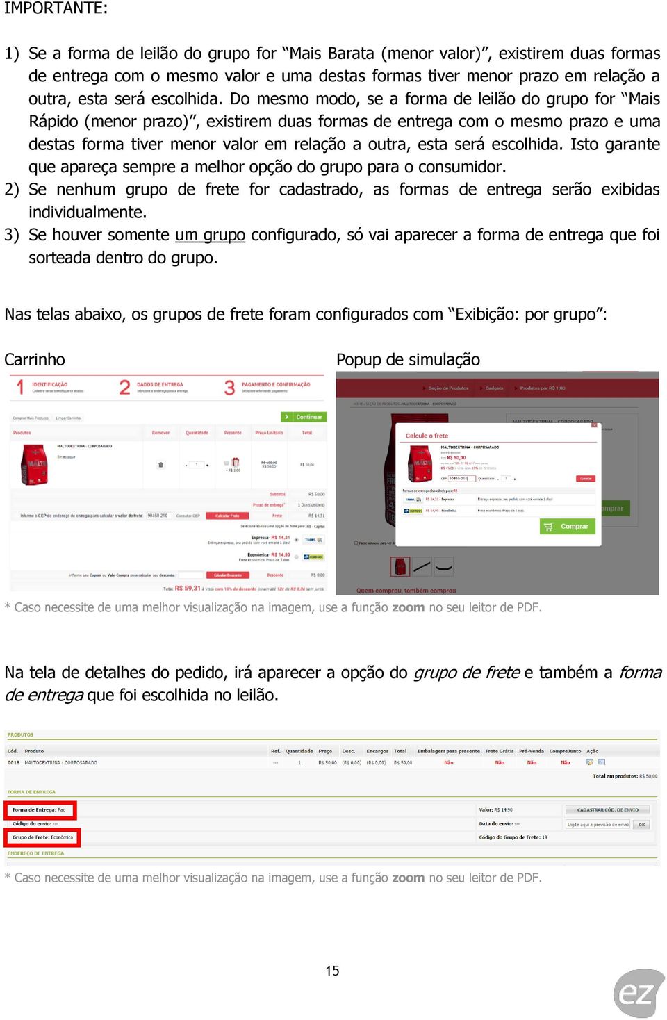 Do mesmo modo, se a forma de leilão do grupo for Mais Rápido (menor prazo), existirem duas formas de entrega com o mesmo prazo e uma destas forma tiver menor valor em relação a outra, esta será  Isto