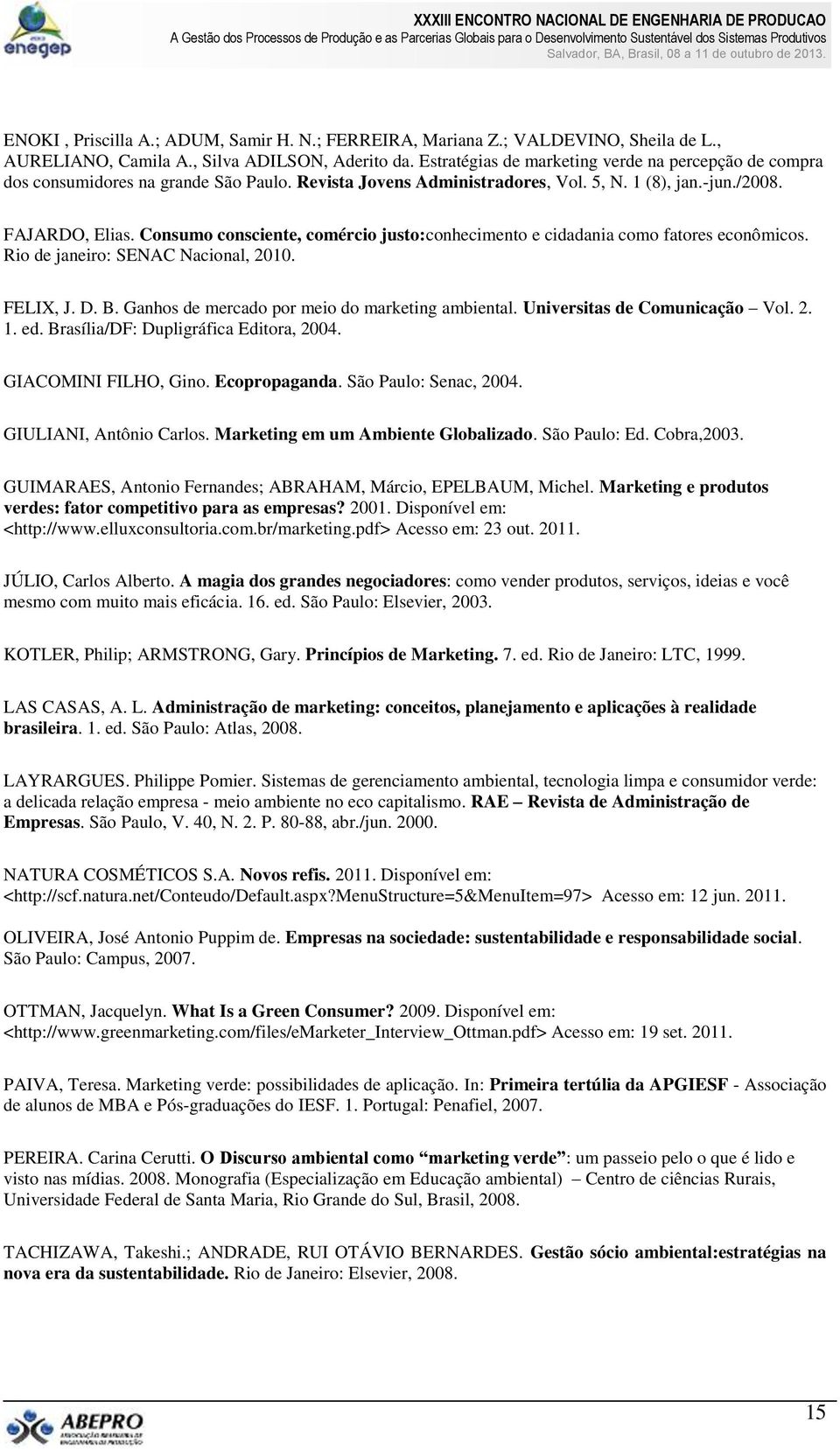 Consumo consciente, comércio justo:conhecimento e cidadania como fatores econômicos. Rio de janeiro: SENAC Nacional, 2010. FELIX, J. D. B. Ganhos de mercado por meio do marketing ambiental.