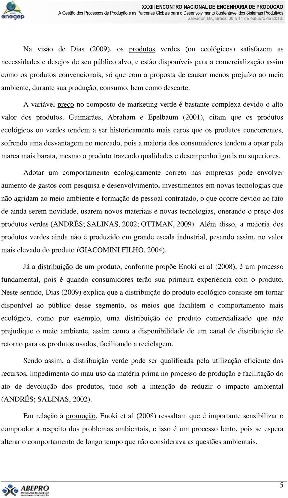 A variável preço no composto de marketing verde é bastante complexa devido o alto valor dos produtos.