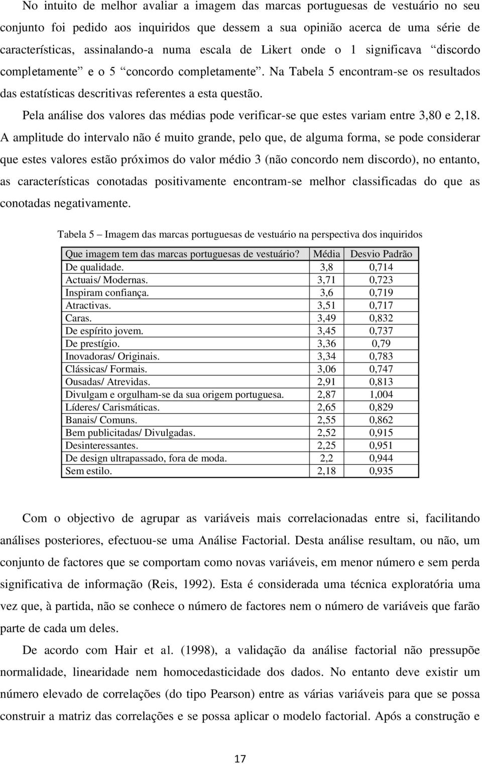 Pela análise dos valores das médias pode verificar-se que estes variam entre 3,80 e 2,18.