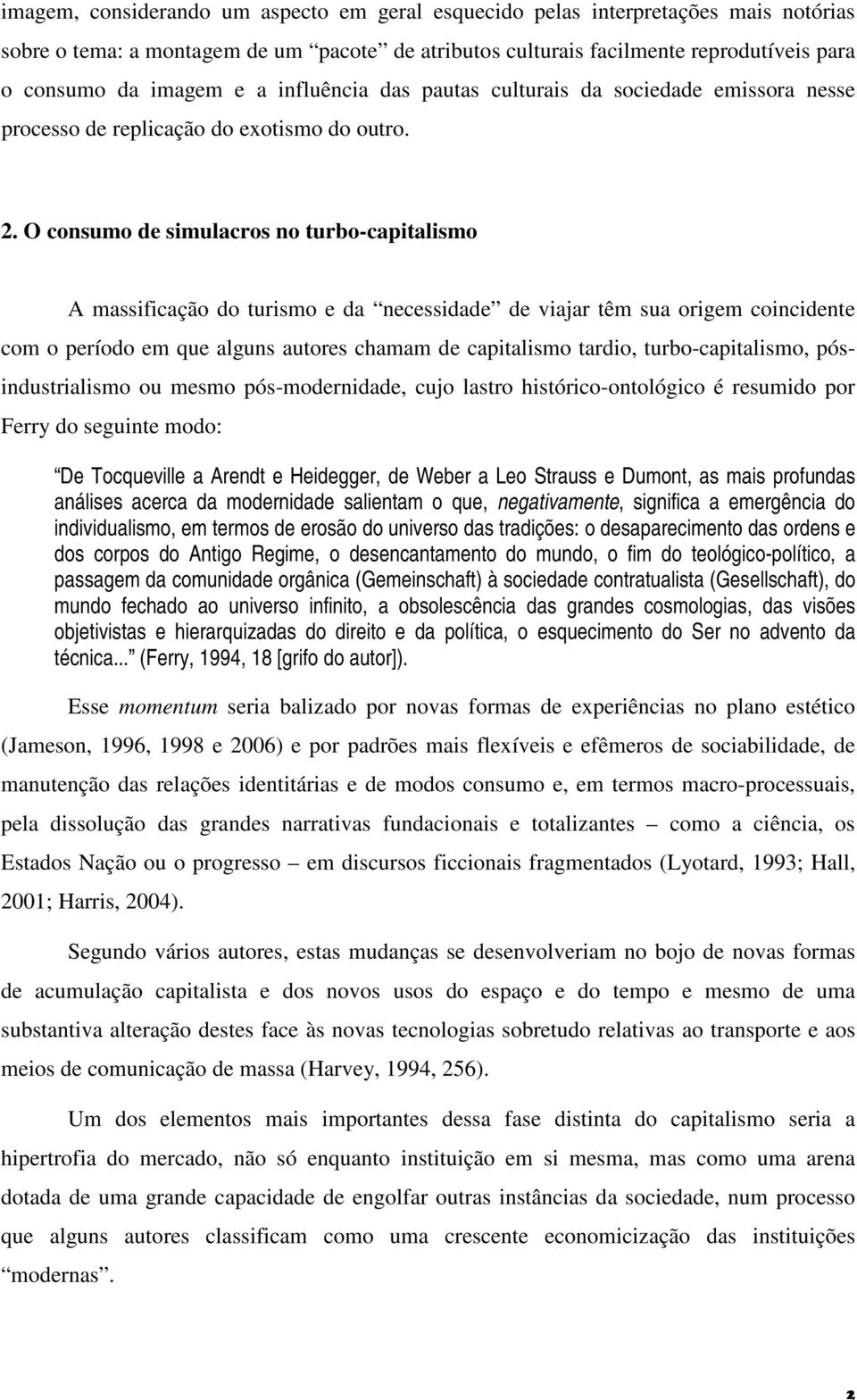 O consumo de simulacros no turbo-capitalismo A massificação do turismo e da necessidade de viajar têm sua origem coincidente com o período em que alguns autores chamam de capitalismo tardio,