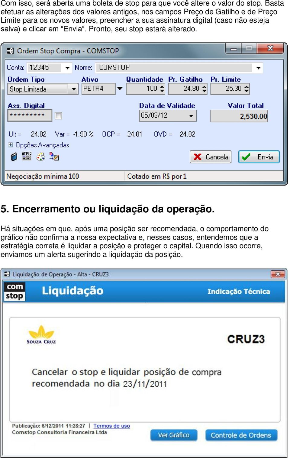 não esteja salva) e clicar em Envia. Pronto, seu stop estará alterado. 5. Encerramento ou liquidação da operação.