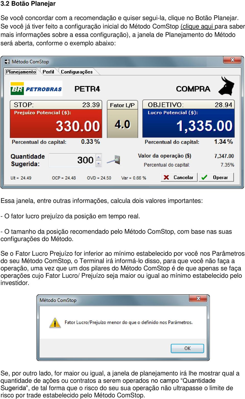 abaixo: Essa janela, entre outras informações, calcula dois valores importantes: - O fator lucro prejuízo da posição em tempo real.