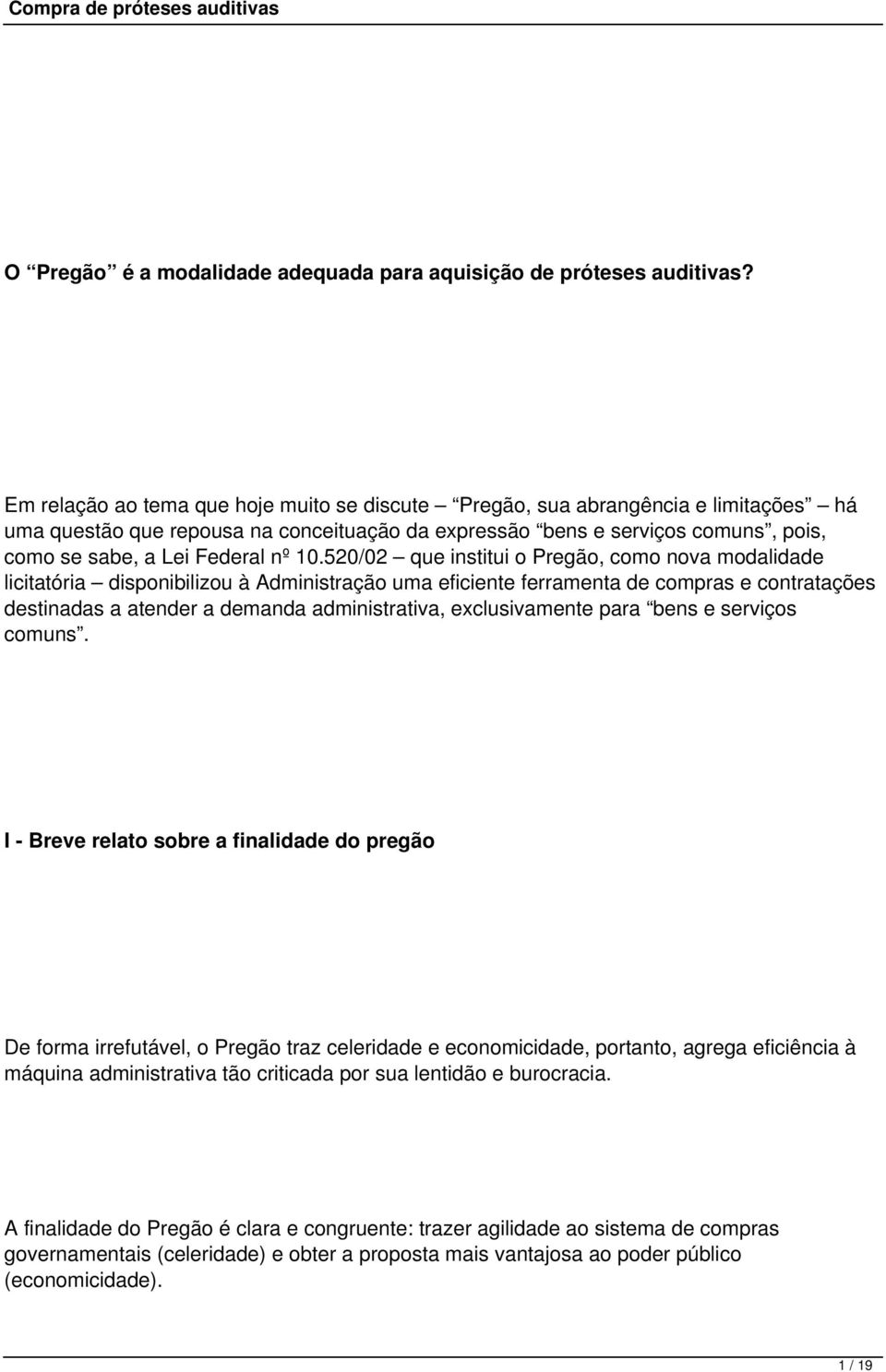 10.520/02 que institui o Pregão, como nova modalidade licitatória disponibilizou à Administração uma eficiente ferramenta de compras e contratações destinadas a atender a demanda administrativa,