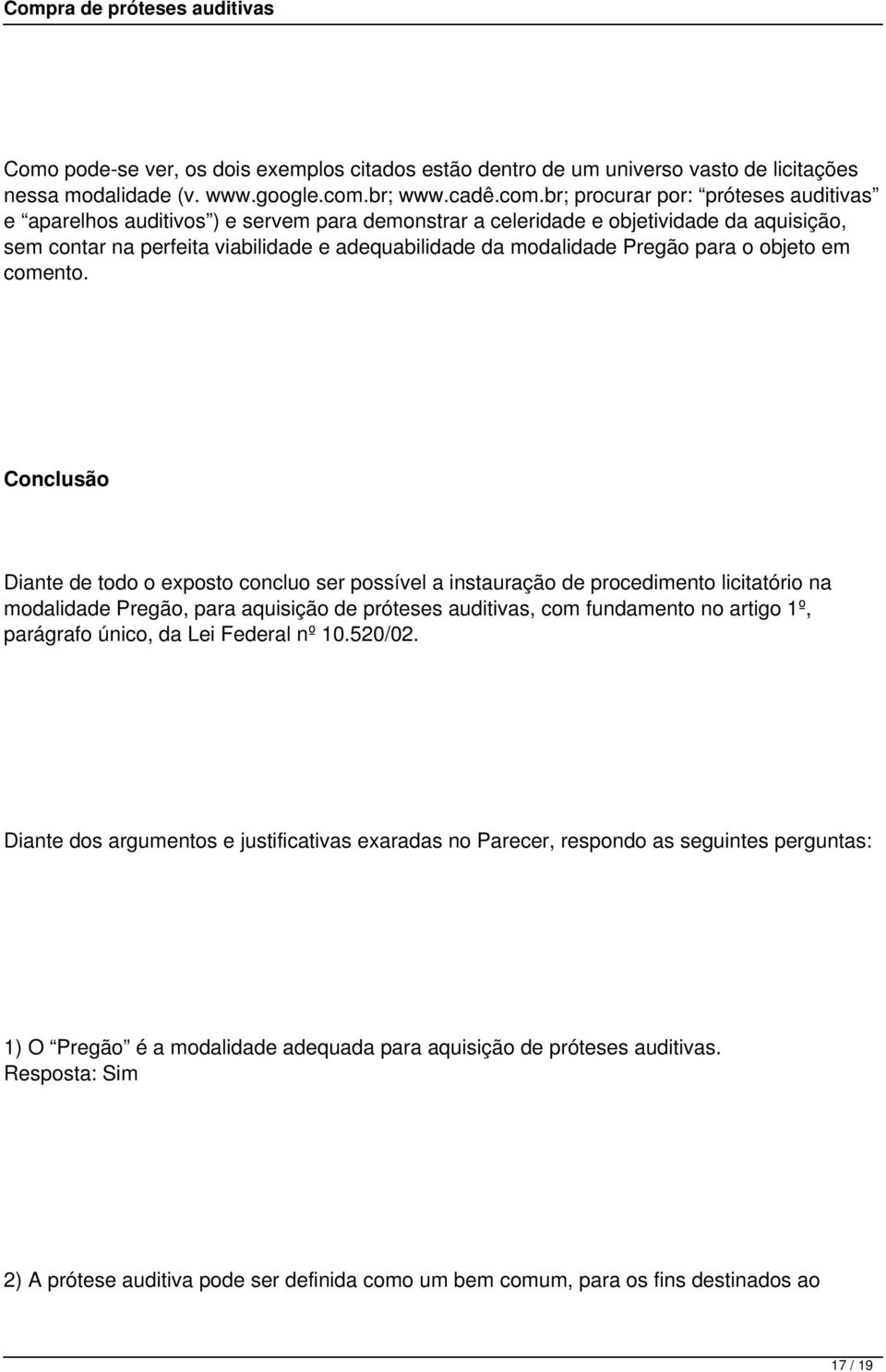 br; procurar por: próteses auditivas e aparelhos auditivos ) e servem para demonstrar a celeridade e objetividade da aquisição, sem contar na perfeita viabilidade e adequabilidade da modalidade