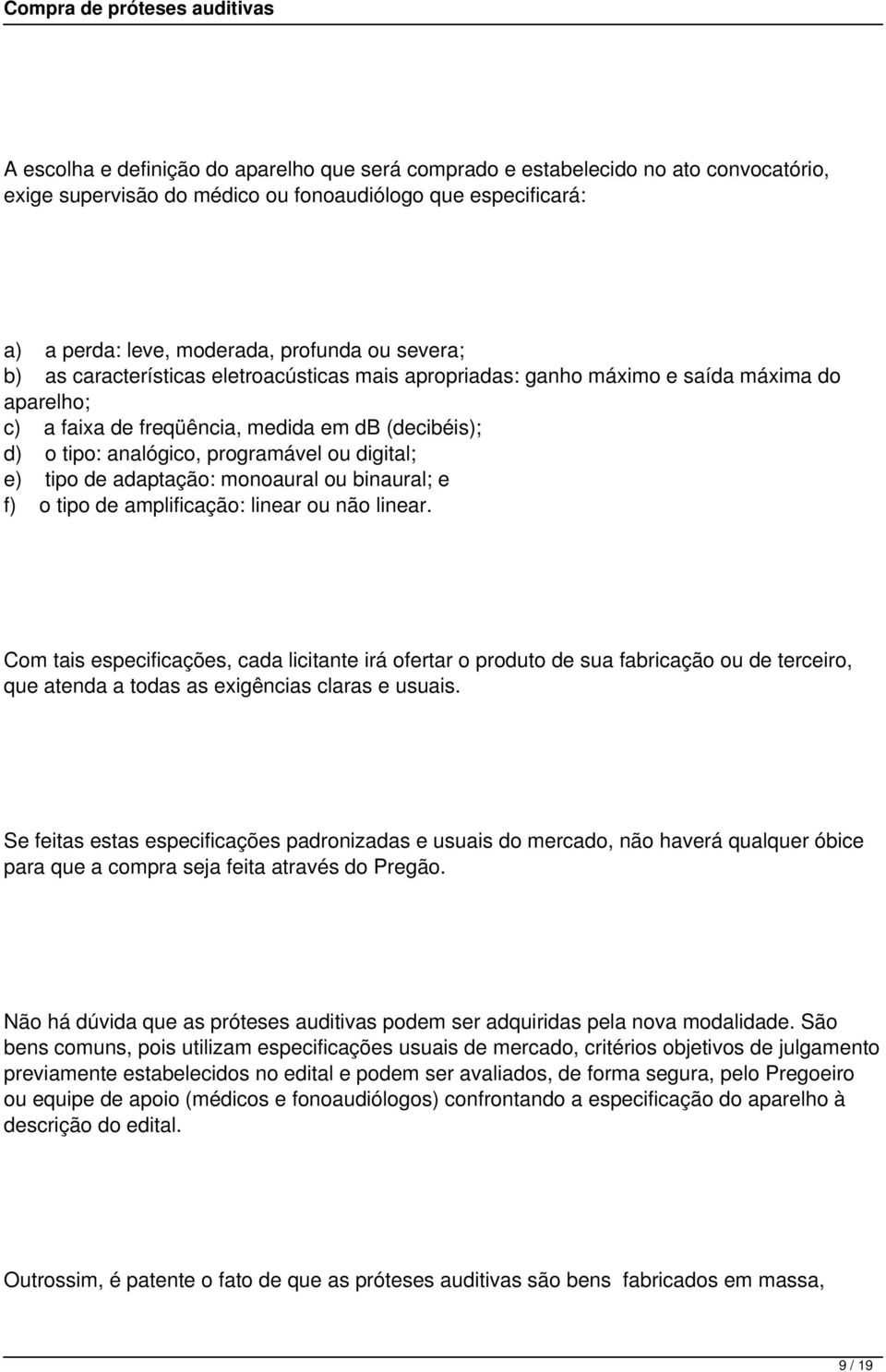 tipo de adaptação: monoaural ou binaural; e f) o tipo de amplificação: linear ou não linear.