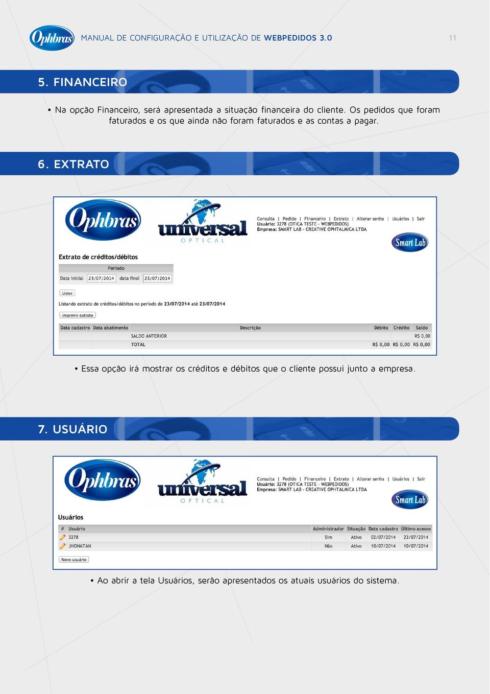 Os pedidos que foram faturados e os que ainda não foram faturados e as contas a pagar. 6.