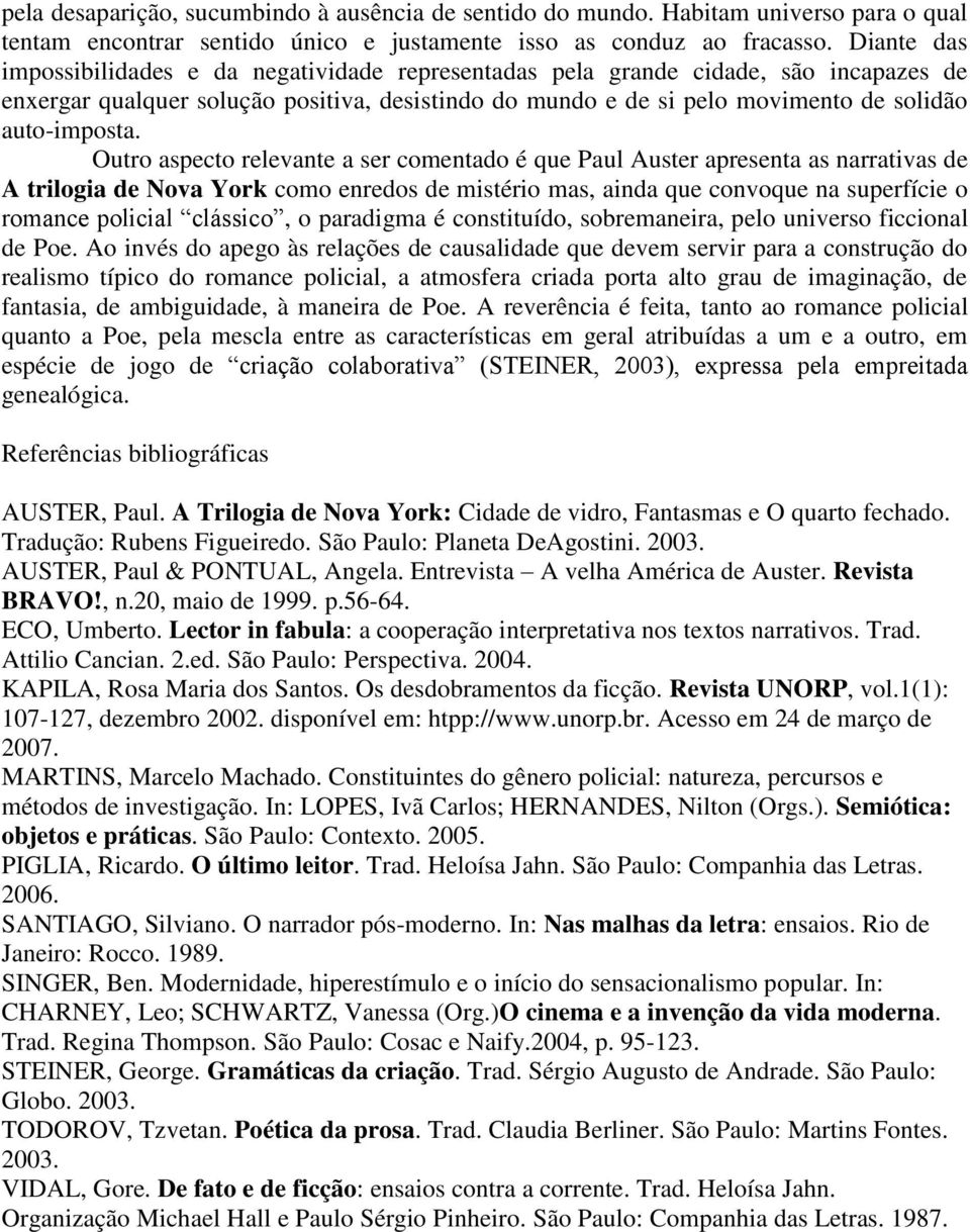 Outro aspecto relevante a ser comentado é que Paul Auster apresenta as narrativas de A trilogia de Nova York como enredos de mistério mas, ainda que convoque na superfície o romance policial