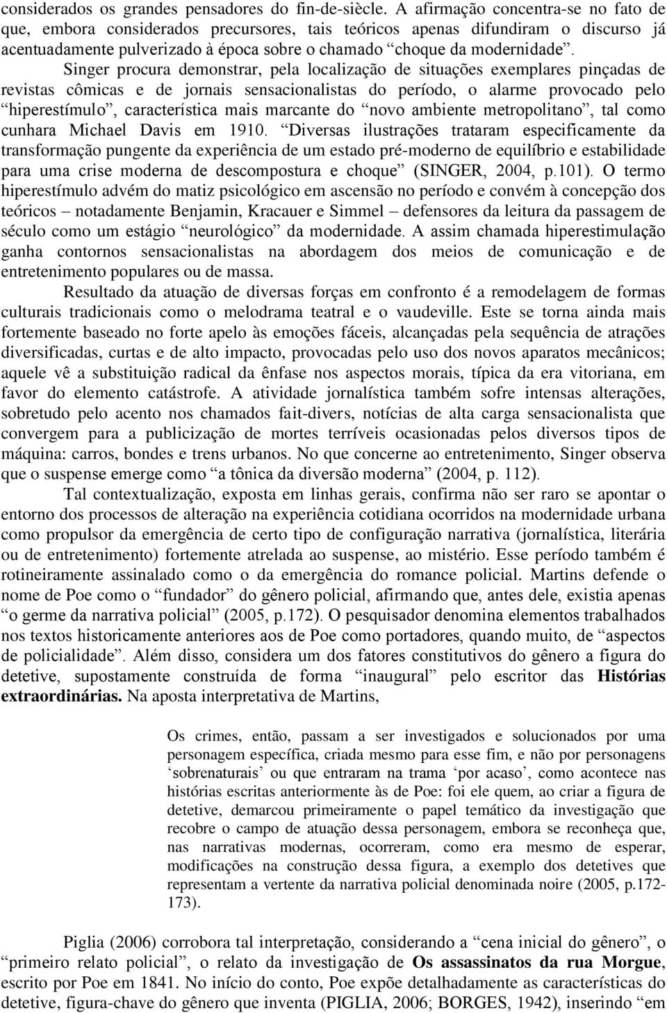 Singer procura demonstrar, pela localização de situações exemplares pinçadas de revistas cômicas e de jornais sensacionalistas do período, o alarme provocado pelo hiperestímulo, característica mais