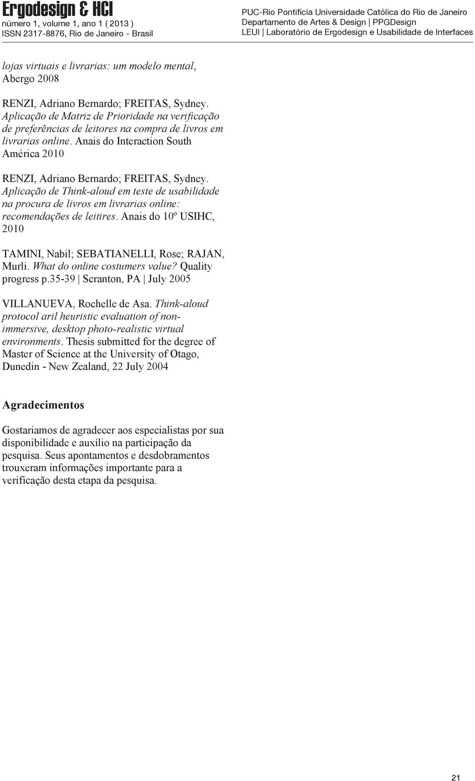 Aplicação de Think-aloud em teste de usabilidade na procura de livros em livrarias online: recomendações de leitires. Anais do 10º USIHC, 2010 TAMINI, Nabil; SEBATIANELLI, Rose; RAJAN, Murli.