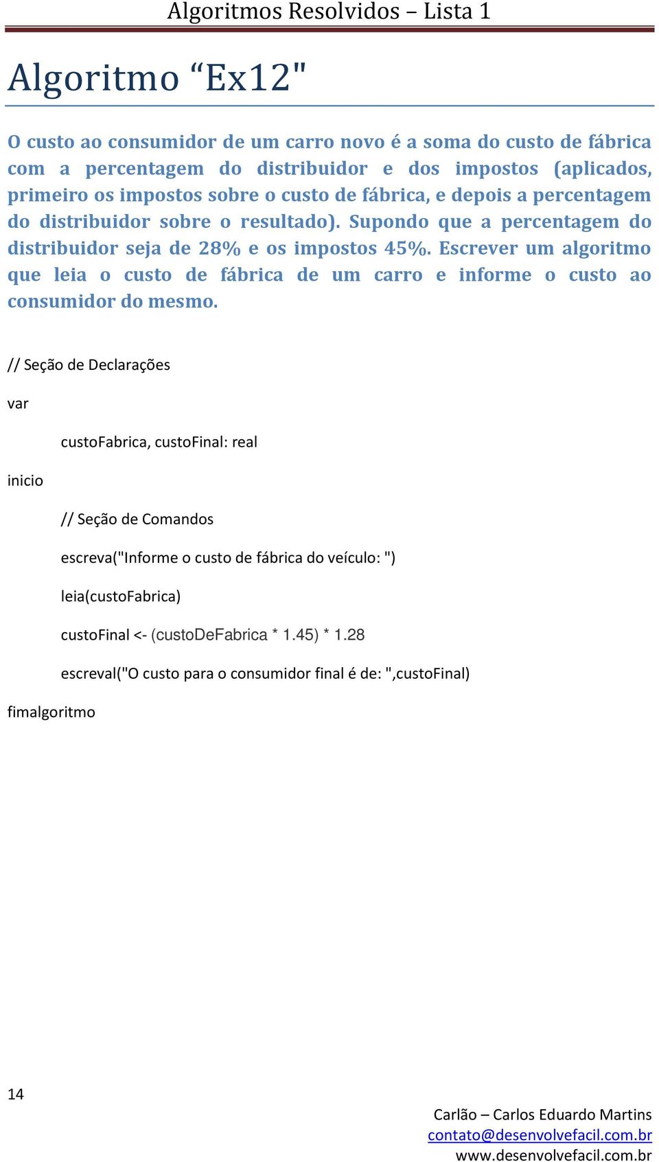 Supondo que a percentagem do distribuidor seja de 28% e os impostos 45%.