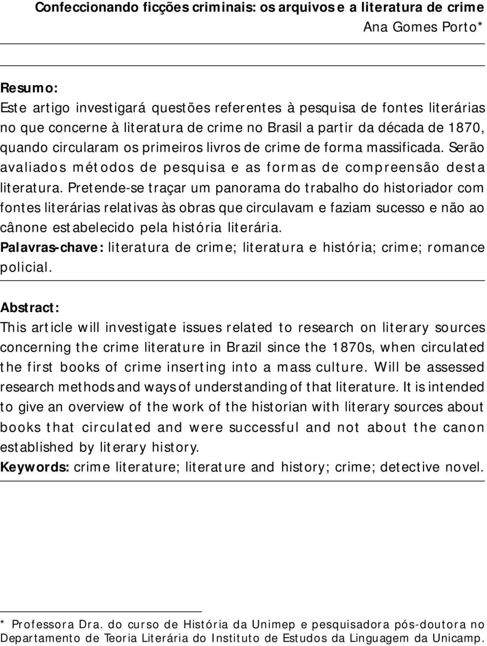 Pretende-se traçar um panorama do trabalho do historiador com fontes literárias relativas às obras que circulavam e faziam sucesso e não ao cânone estabelecido pela história literária.