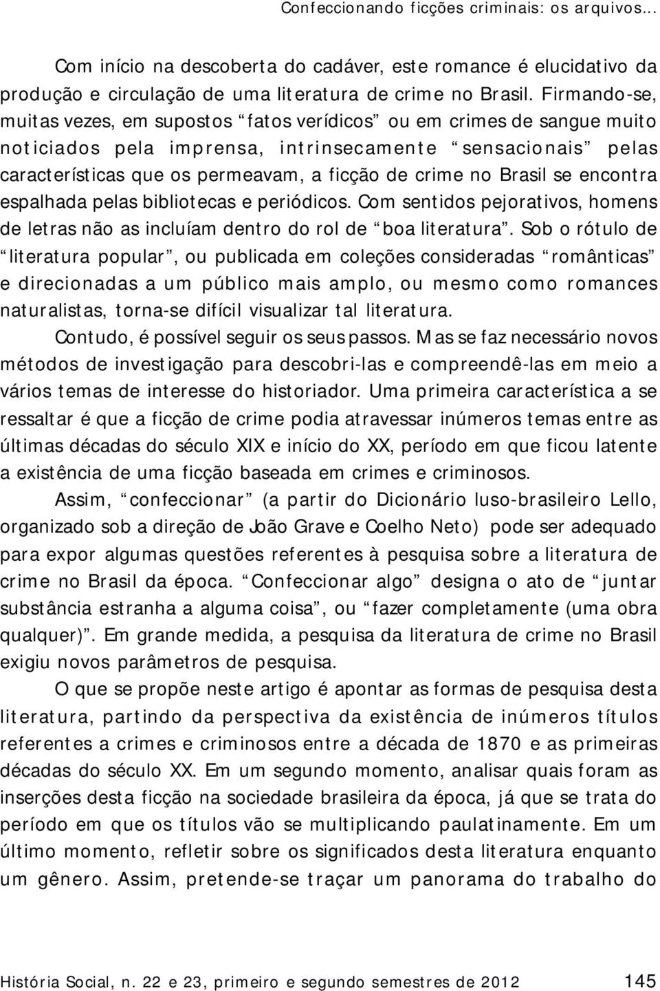 no Brasil se encontra espalhada pelas bibliotecas e periódicos. Com sentidos pejorativos, homens de letras não as incluíam dentro do rol de boa literatura.