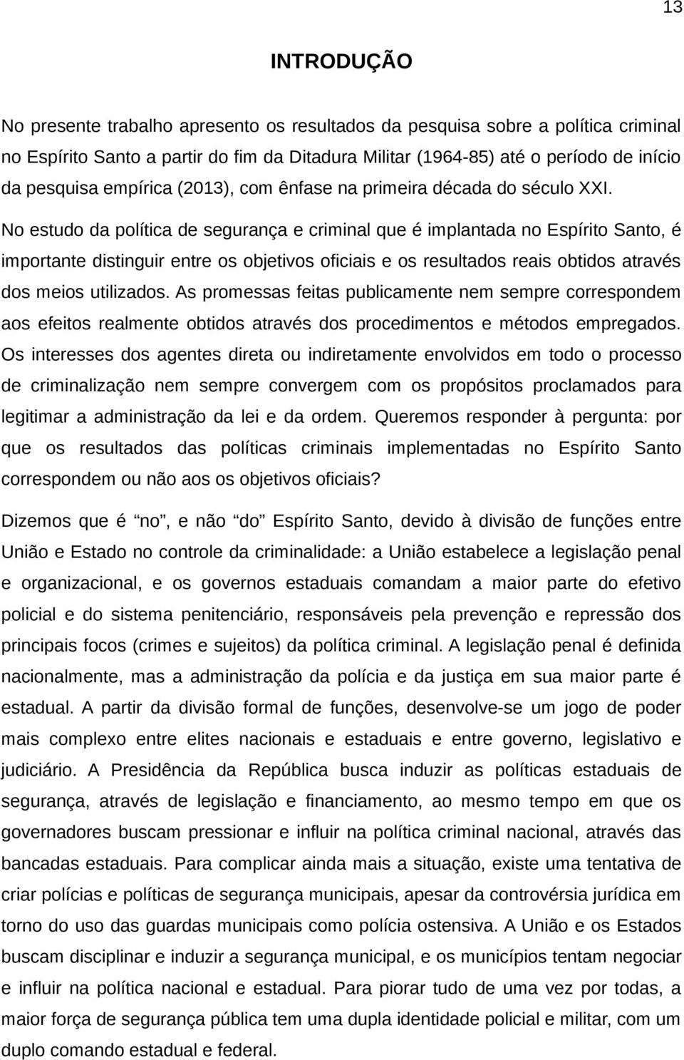 No estudo da política de segurança e criminal que é implantada no Espírito Santo, é importante distinguir entre os objetivos oficiais e os resultados reais obtidos através dos meios utilizados.