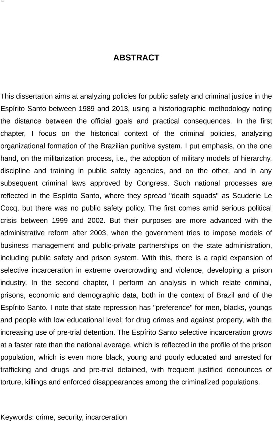 In the first chapter, I focus on the historical context of the criminal policies, analyzing organizational formation of the Brazilian punitive system.