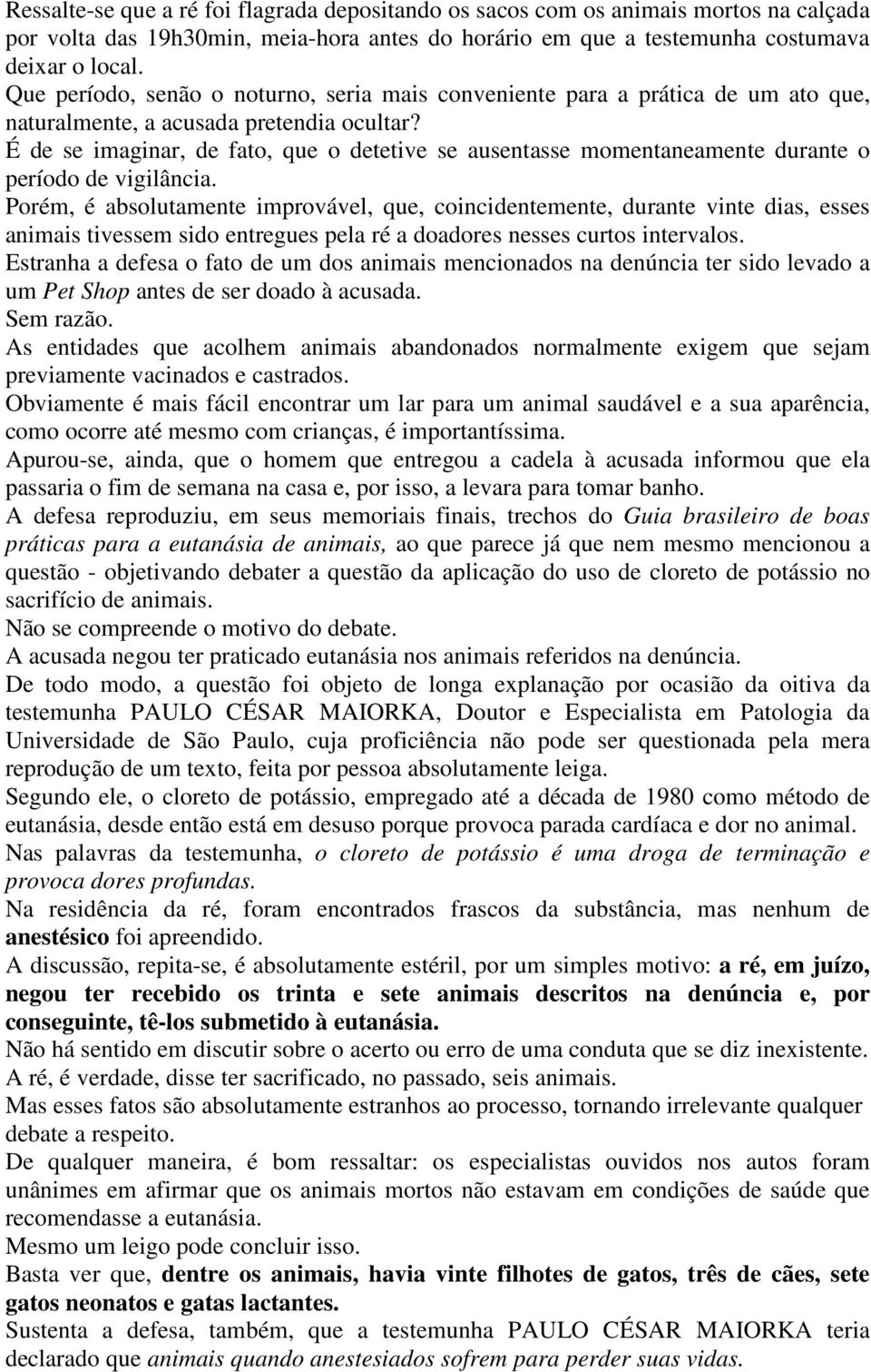 É de se imaginar, de fato, que o detetive se ausentasse momentaneamente durante o período de vigilância.