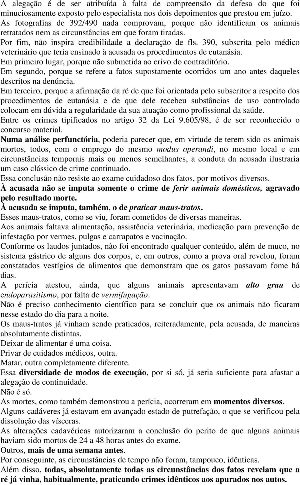 390, subscrita pelo médico veterinário que teria ensinado à acusada os procedimentos de eutanásia. Em primeiro lugar, porque não submetida ao crivo do contraditório.