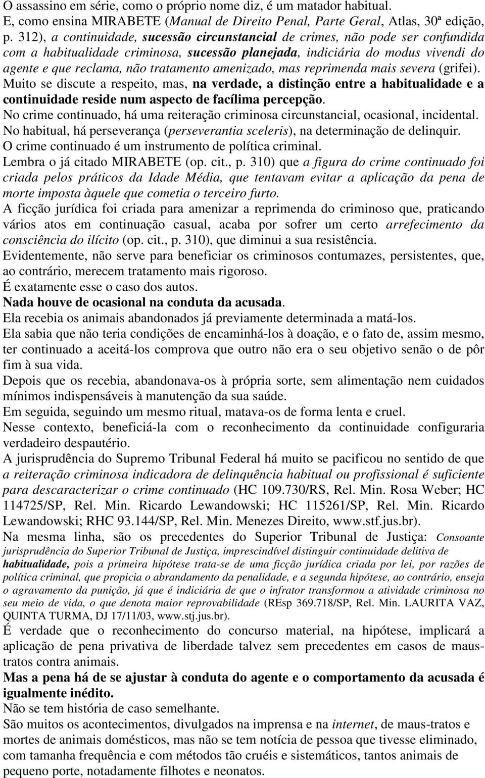 amenizado, mas reprimenda mais severa (grifei). Muito se discute a respeito, mas, na verdade, a distinção entre a habitualidade e a continuidade reside num aspecto de facílima percepção.