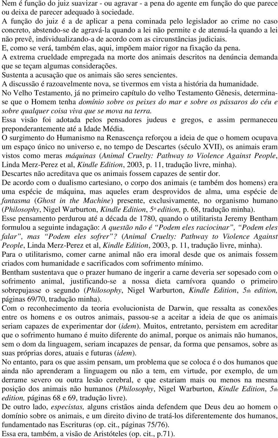 de acordo com as circunstâncias judiciais. E, como se verá, também elas, aqui, impõem maior rigor na fixação da pena.