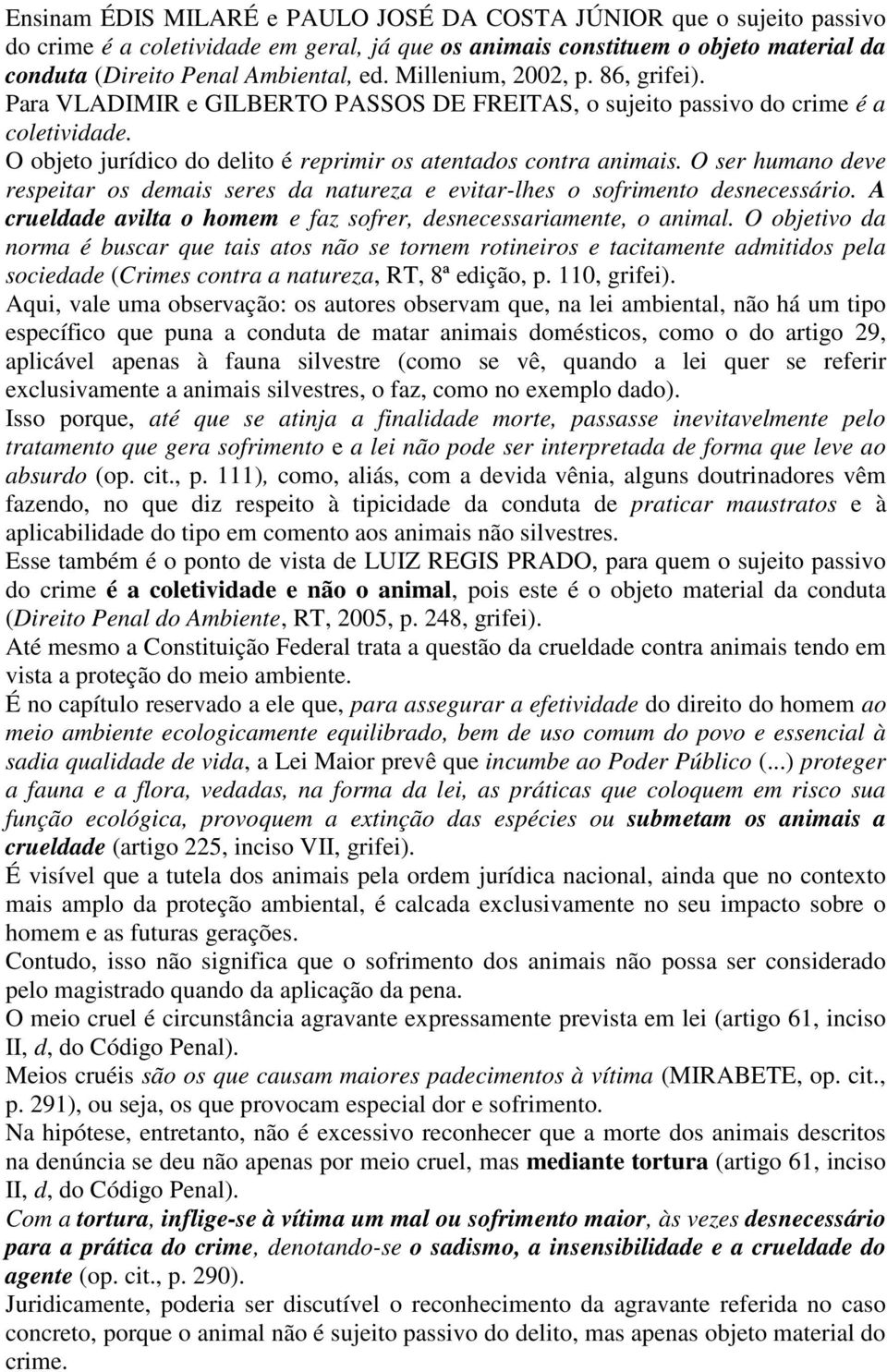 O ser humano deve respeitar os demais seres da natureza e evitar-lhes o sofrimento desnecessário. A crueldade avilta o homem e faz sofrer, desnecessariamente, o animal.