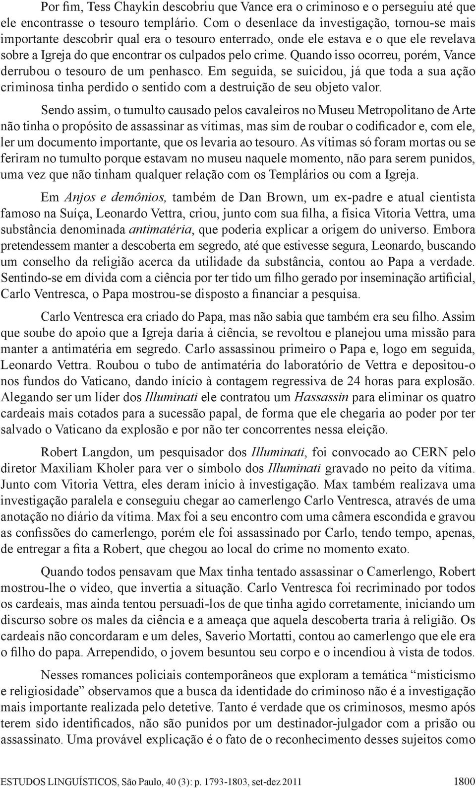 Quando isso ocorreu, porém, Vance derrubou o tesouro de um penhasco. Em seguida, se suicidou, já que toda a sua ação criminosa tinha perdido o sentido com a destruição de seu objeto valor.