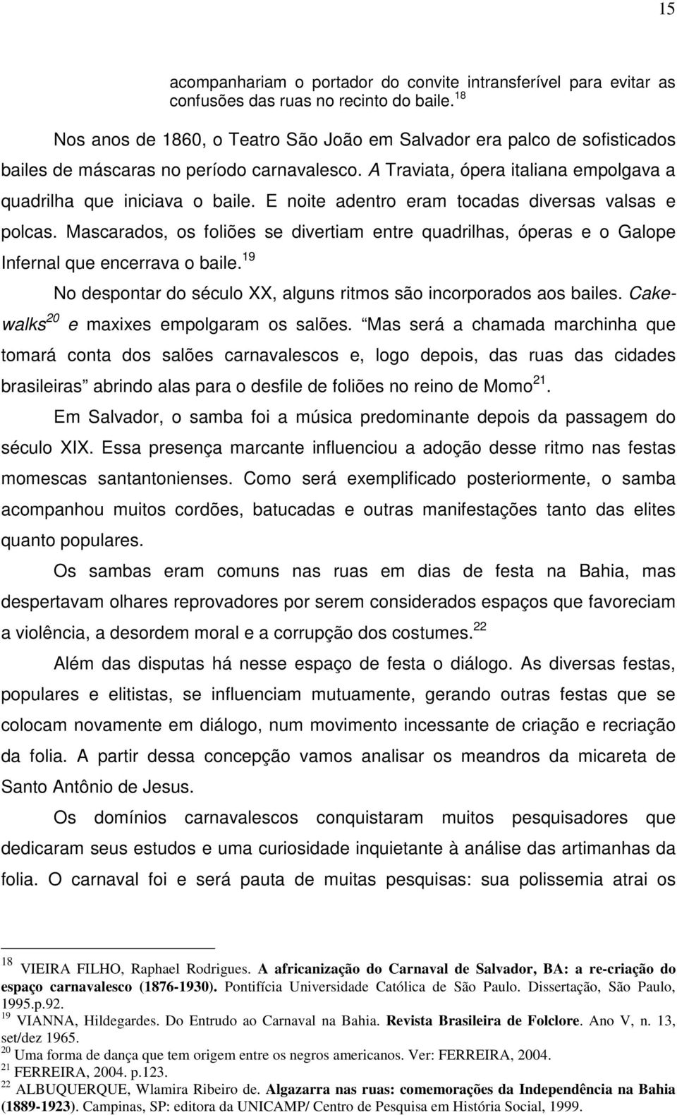 E noite adentro eram tocadas diversas valsas e polcas. Mascarados, os foliões se divertiam entre quadrilhas, óperas e o Galope Infernal que encerrava o baile.