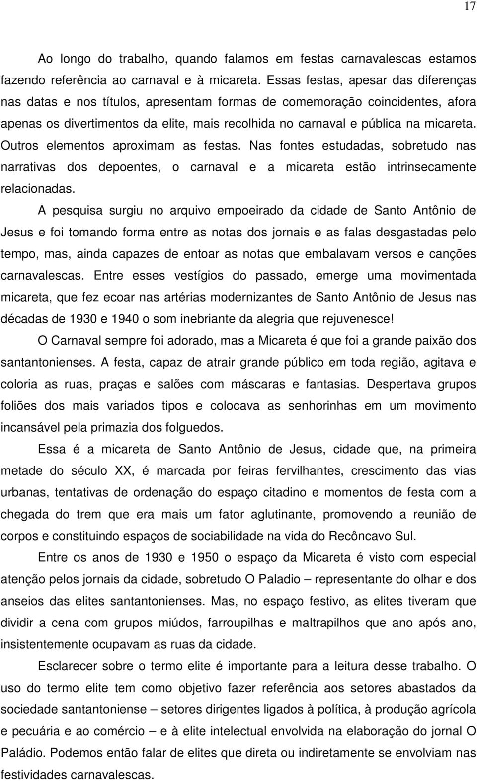 Outros elementos aproximam as festas. Nas fontes estudadas, sobretudo nas narrativas dos depoentes, o carnaval e a micareta estão intrinsecamente relacionadas.